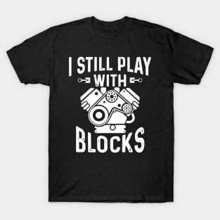 Engine Block Design I Still Play With Blocks Car Mechanic T-Shirt